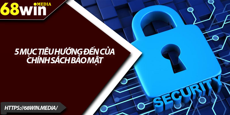 Chính Sách Bảo Mật 68win – Giữ An Toàn Dữ Liệu Hội Viên 1 5 mục tiêu hướng đến của chính sách bảo mật 5 mục tiêu hướng đến của chính sách bảo mật