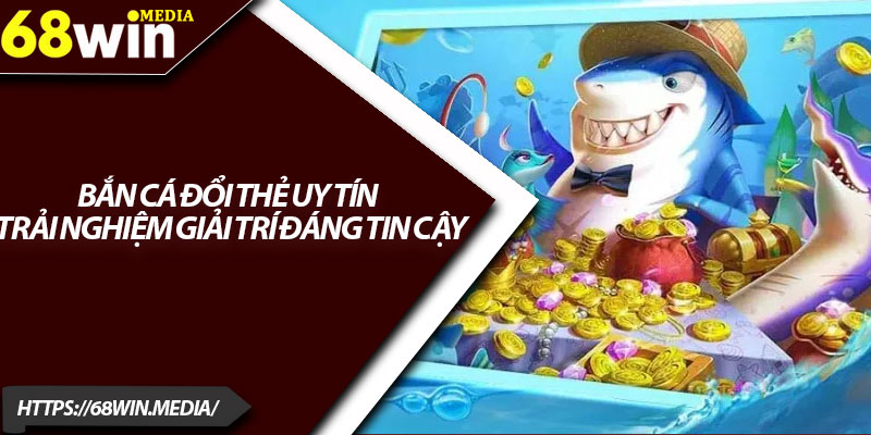 Bắn Cá Đổi Thẻ Uy Tín – Trải Nghiệm Giải Trí Đáng Tin Cậy 1 Ban Ca Doi The Uy Tin – Trai Nghiem Giai Tri Dang Tin Cay