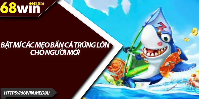 Mẹo Bắn Cá Trúng Lớn – Chiến Thuật Hiệu Quả Tại 68win 2 Bật mí các mẹo bắn cá trúng lớn cho người mới