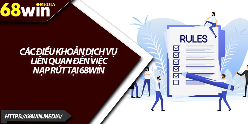 Điều Khoản Dịch Vụ 68win – Cập Nhật Và Cách Sử Dụng 3 Các điều khoản dịch vụ liên quan đến việc nạp rút tại 68win