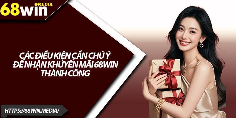 Khuyến Mãi 68win – Cập Nhật Các Sự Kiện Nổi Bật 2025 3 Các điều kiện cần chú ý để nhận khuyến mãi 68win thành công