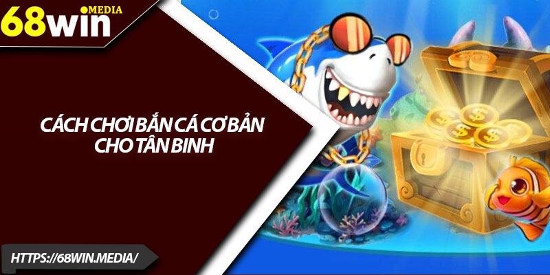 Hướng Dẫn Chơi Bắn Cá 68win Dành Cho Người Mới 2 Cách chơi bắn cá cơ bản cho tân binh