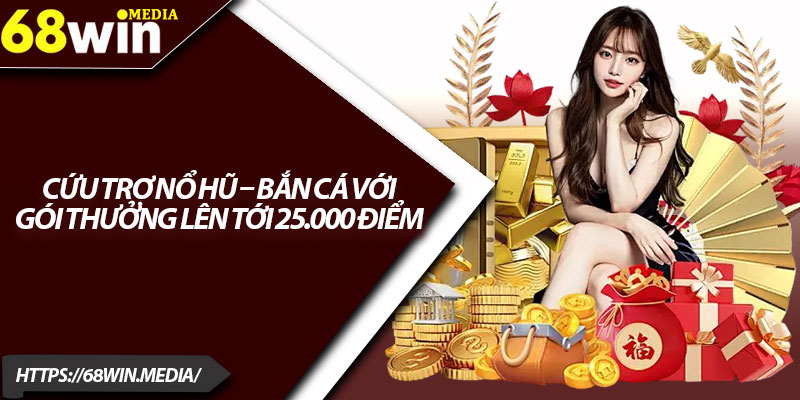 Khuyến Mãi 68win – Cập Nhật Các Sự Kiện Nổi Bật 2025 2 Cứu trợ nổ hũ – bắn cá với gói thưởng lên tới 25.000 điểm