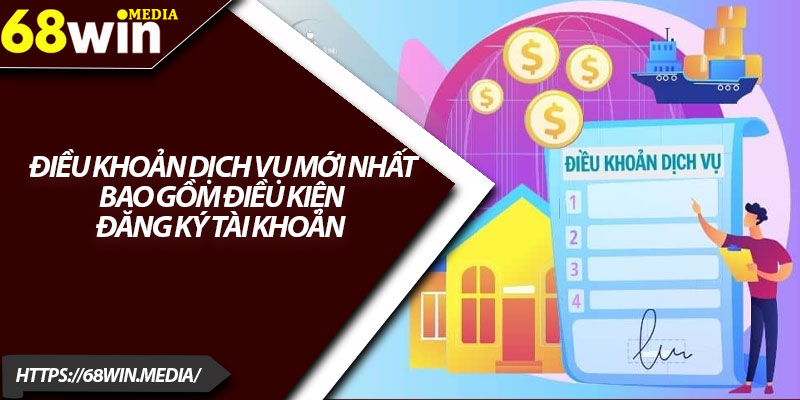 Điều Khoản Dịch Vụ 68win – Cập Nhật Và Cách Sử Dụng 2 Điều khoản dịch vụ mới nhất bao gồm điều kiện đăng ký tài khoản