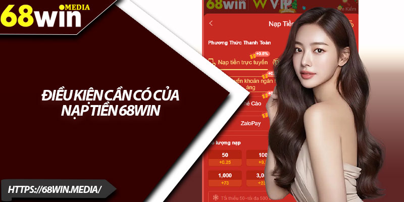 Nạp Tiền 68win – Hướng Dẫn Giao Dịch Chuẩn Xác 2025 2 Điều kiện cần có của nạp tiền 68win