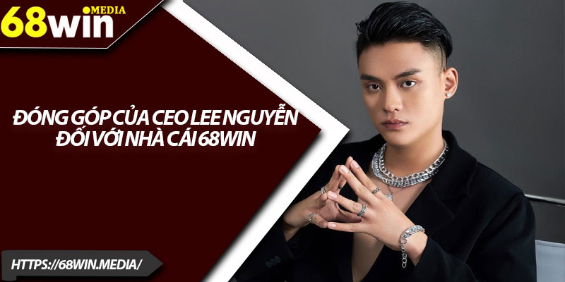CEO Lee Nguyễn – Hành Trình Xây Dựng Và Phát Triển 68win 3 Đóng góp của CEO Lee Nguyễn đối với nhà cái 68win