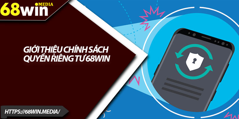 Quyền Riêng Tư 68win – Cam Kết Bảo Vệ Quyền Lợi Người Chơi 1 Giới Thiệu Chính Sách Quyền Riêng Tư 68win