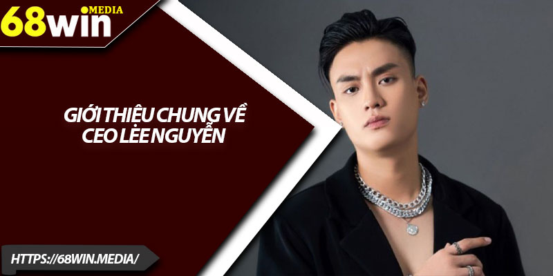 CEO Lee Nguyễn – Hành Trình Xây Dựng Và Phát Triển 68win 1 Giới thiệu chung về CEO Lee Nguyễn