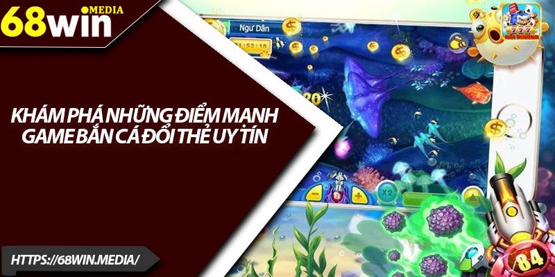 Bắn Cá Đổi Thẻ Uy Tín – Trải Nghiệm Giải Trí Đáng Tin Cậy 3 Khám phá những điểm mạnh game bắn cá đổi thẻ uy tín