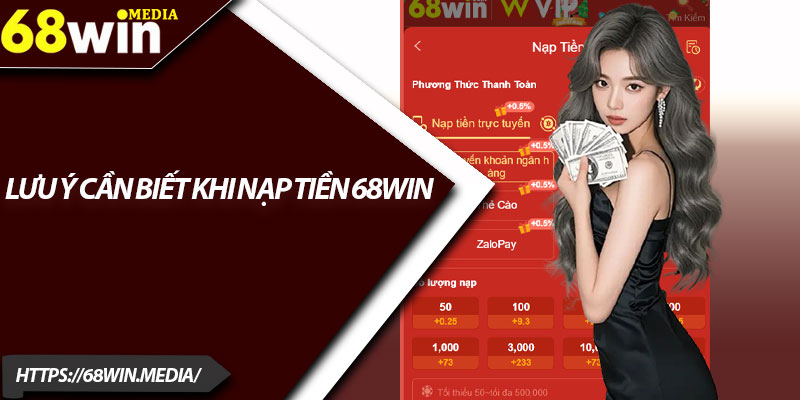 Nạp Tiền 68win – Hướng Dẫn Giao Dịch Chuẩn Xác 2025 4 Lưu ý cần biết khi nạp tiền 68win