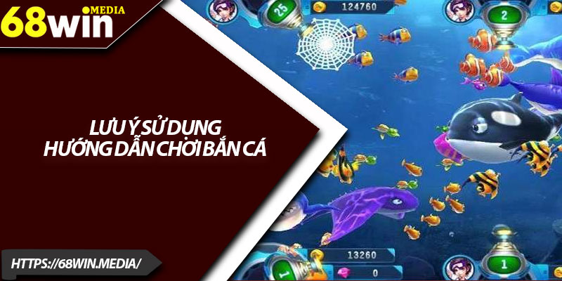Hướng Dẫn Chơi Bắn Cá 68win Dành Cho Người Mới 4 Lưu ý sử dụng hướng dẫn chơi bắn cá