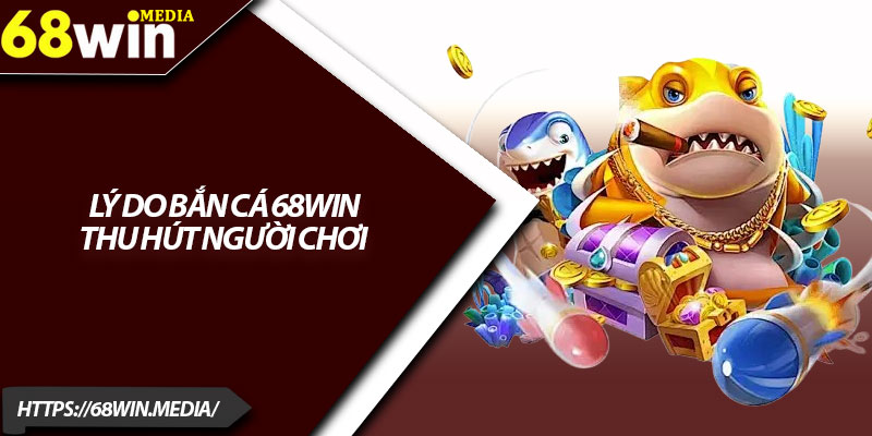 Bắn Cá 68win – Khám Phá Trải Nghiệm Thú Vị 2025 2 Lý do bắn cá 68win thu hút người chơi