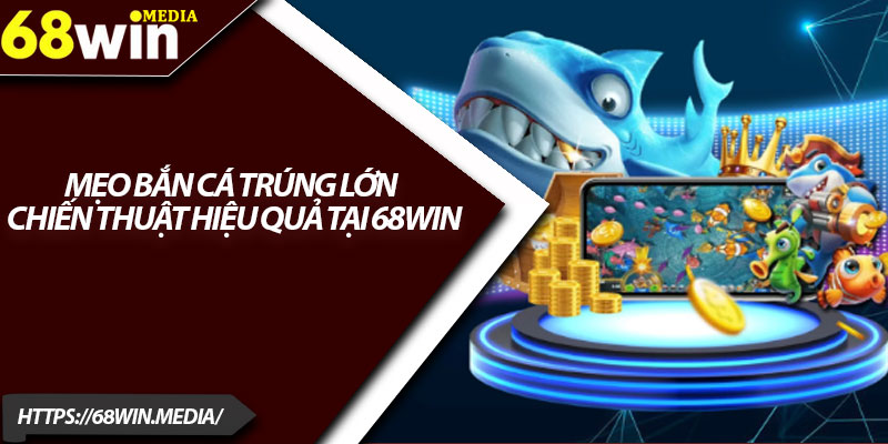 Mẹo Bắn Cá Trúng Lớn – Chiến Thuật Hiệu Quả Tại 68win 1 Meo Ban Ca Trung Lon – Chien Thuat Hieu Qua Tai 68win