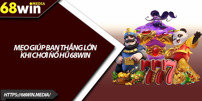 Nổ Hũ 68win – Trải Nghiệm Cực Đã, Thắng Lớn Dễ Dàng 3 Mẹo giúp bạn thắng lớn khi chơi nổ hũ 68win