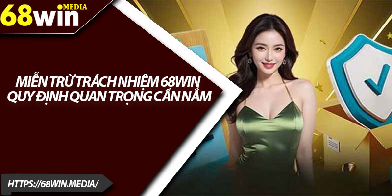 Miễn Trừ Trách Nhiệm 68win – Quy Định Quan Trọng Cần Nắm 3 Miễn trừ trách nhiệm liên quan đối với bên thứ ba