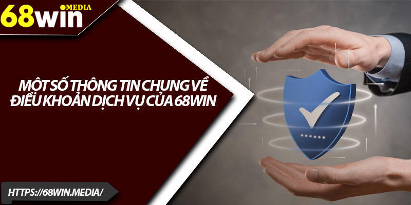 Điều Khoản Dịch Vụ 68win – Cập Nhật Và Cách Sử Dụng 1 Một số thông tin chung về điều khoản dịch vụ của 68win