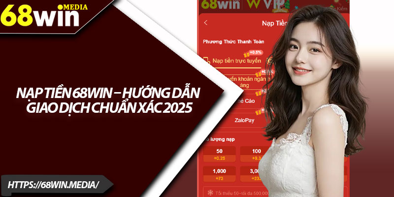 Nạp Tiền 68win – Hướng Dẫn Giao Dịch Chuẩn Xác 2025 9 Nap Tien 68win – Huong Dan Giao Dich Chuan Xac 2025