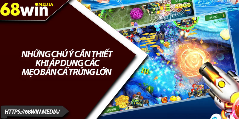 Mẹo Bắn Cá Trúng Lớn – Chiến Thuật Hiệu Quả Tại 68win 4 Những chú ý cần thiết khi áp dụng các mẹo bắn cá trúng lớn