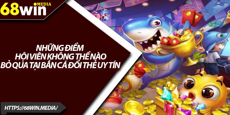 Bắn Cá Đổi Thẻ Uy Tín – Trải Nghiệm Giải Trí Đáng Tin Cậy 2 Những điểm hội viên không thể nào bỏ qua tại bắn cá đổi thẻ uy tín