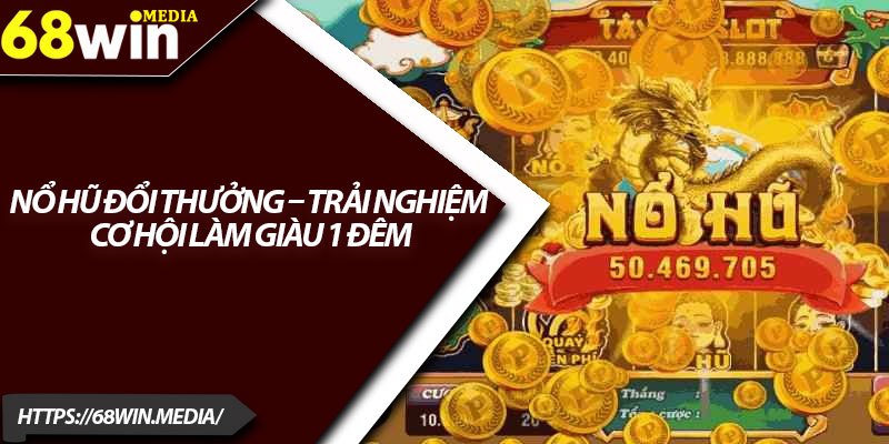 Nổ Hũ Đổi Thưởng – Trải Nghiệm Cơ Hội Làm Giàu 1 Đêm 8 No Hu Doi Thuong – Trai Nghiem Co Hoi Lam Giau 1 Dem