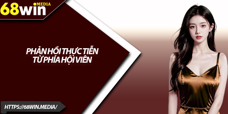 Giới Thiệu 68win – Sân Chơi Uy Tín, Khẳng Định Thương Hiệu 3 Phản hồi thực tiễn từ phía hội viên