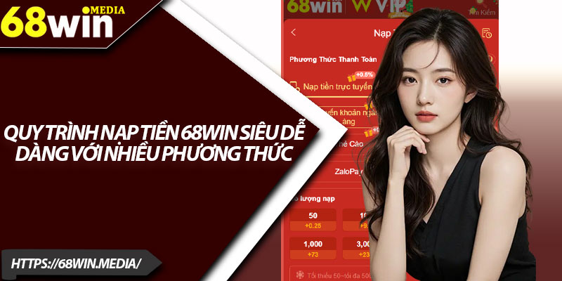 Nạp Tiền 68win – Hướng Dẫn Giao Dịch Chuẩn Xác 2025 3 Quy trình nạp tiền 68win siêu dễ dàng với nhiều phương thức