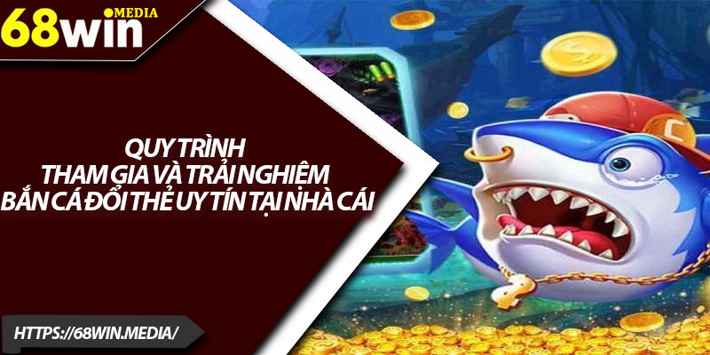 Bắn Cá Đổi Thẻ Uy Tín – Trải Nghiệm Giải Trí Đáng Tin Cậy 4 Quy trình tham gia và trải nghiệm bắn cá đổi thẻ uy tín tại nhà cái