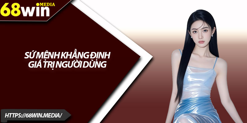 Giới Thiệu 68win – Sân Chơi Uy Tín, Khẳng Định Thương Hiệu 2 Sứ mệnh khẳng định giá trị người dùng