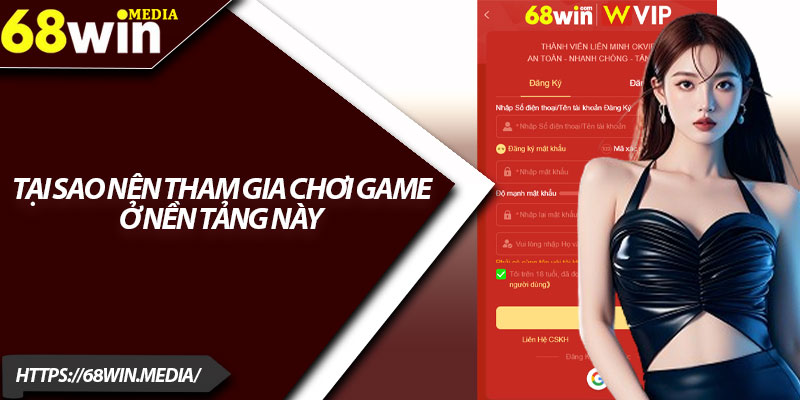 Đăng Ký 68win – Dễ Dàng Và Nhanh Chóng Trong 1 Phút 2 Tại sao nên tham gia chơi game ở nền tảng này