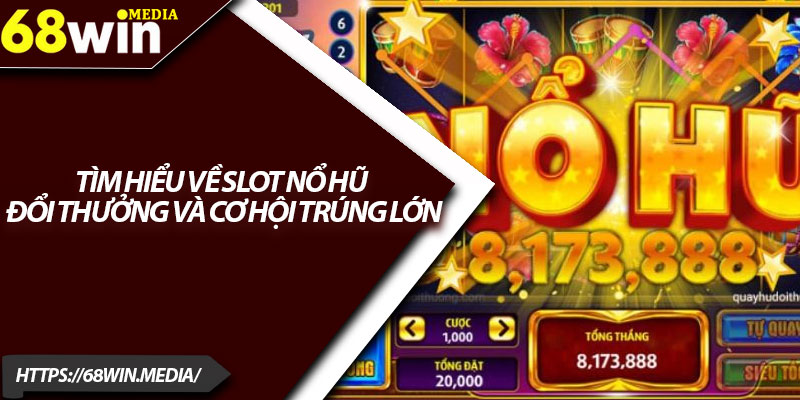 Nổ Hũ Đổi Thưởng – Trải Nghiệm Cơ Hội Làm Giàu 1 Đêm 2 Tìm hiểu về slot nổ hũ đổi thưởng và cơ hội trúng lớn
