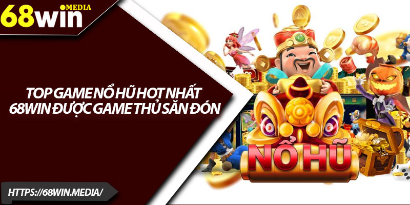 Top Game Nổ Hũ Hot Nhất 68win Được Game Thủ Săn Đón 6 Top Game No Hu Hot Nhat 68win Duoc Game Thu San Don