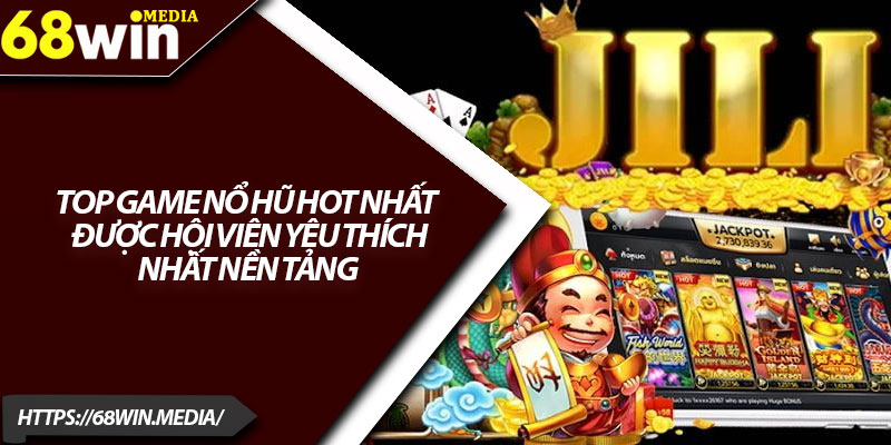 Top Game Nổ Hũ Hot Nhất 68win Được Game Thủ Săn Đón 2 Top game nổ hũ hot nhất được hội viên yêu thích nhất nền tảng