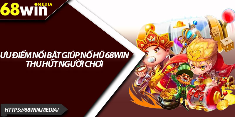 Nổ Hũ 68win – Trải Nghiệm Cực Đã, Thắng Lớn Dễ Dàng 2 Ưu điểm nổi bật giúp nổ hũ 68win thu hút người chơi