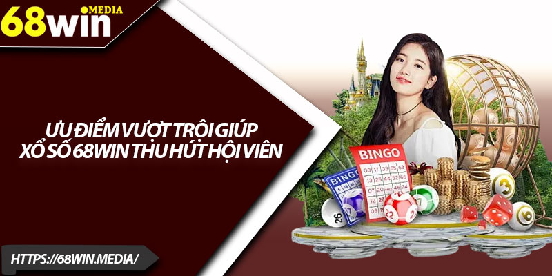 Xổ Số 68win – Điểm Đến Giải Trí Cho Người Chơi May Mắn 2 Ưu điểm vượt trội giúp xổ số 68win thu hút hội viên