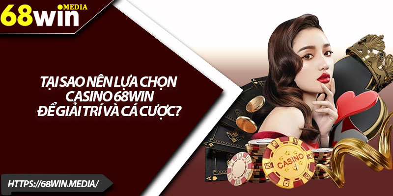 Casino 68win – Trải Nghiệm Sòng Bạc Trực Tuyến Cao Cấp 2 Tại sao nên lựa chọn Casino 68win để giải trí và cá cược?